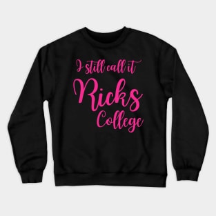 I Still Call it Ricks College Rexburg Idaho Crewneck Sweatshirt